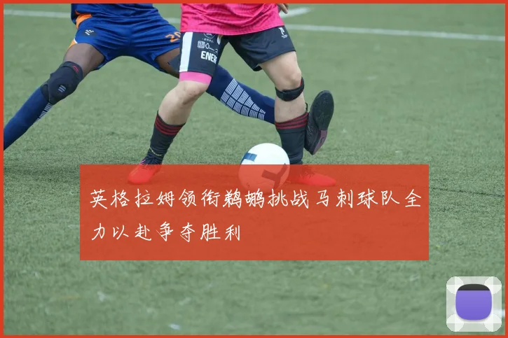 英格拉姆领衔鹈鹕挑战马刺球队全力以赴争夺胜利